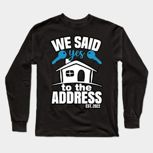 We Said Yes To The Address 2022 New Homeowner 2022 New House Long Sleeve T-Shirt